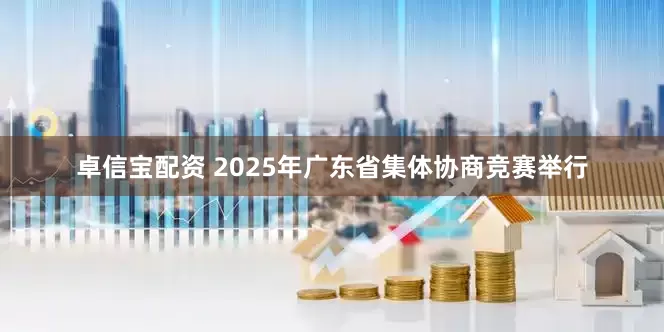 卓信宝配资 2025年广东省集体协商竞赛举行