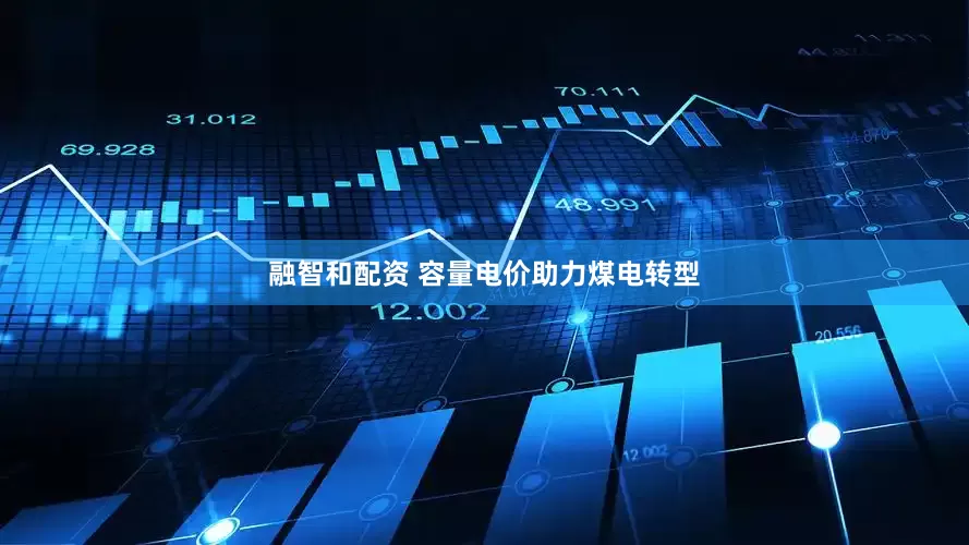 融智和配资 容量电价助力煤电转型