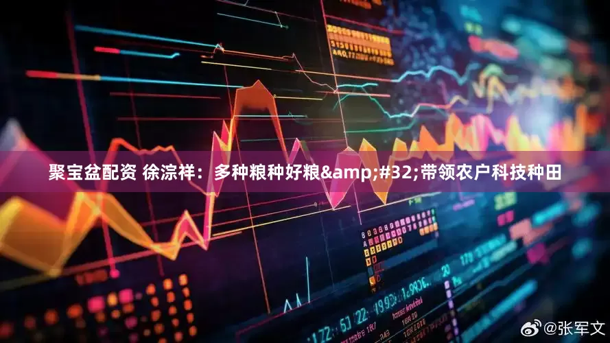 聚宝盆配资 徐淙祥：多种粮种好粮&#32;带领农户科技种田