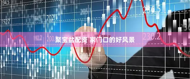 聚宝盆配资 家门口的好风景